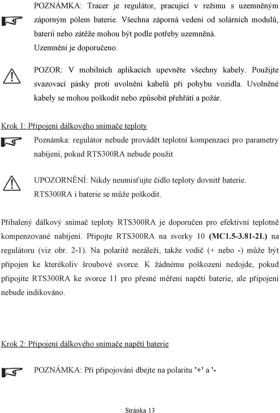 Uvolněné kabely se mohou poškodit nebo způsobit přehřátí a požár.