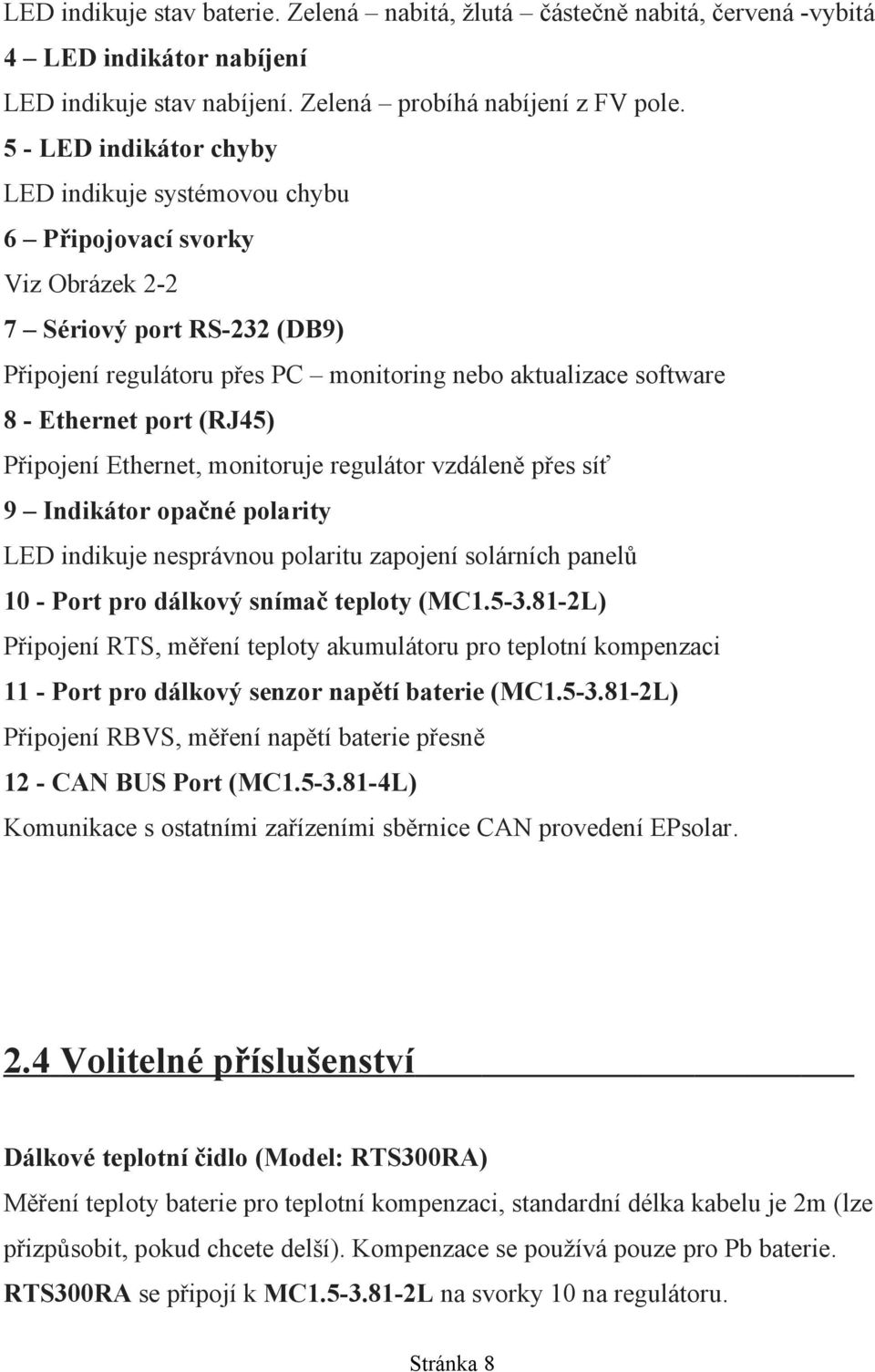 port (RJ45) Připojení Ethernet, monitoruje regulátor vzdáleně přes síť 9 Indikátor opačné polarity LED indikuje nesprávnou polaritu zapojení solárních panelů 10 - Port pro dálkový snímač teploty (MC1.