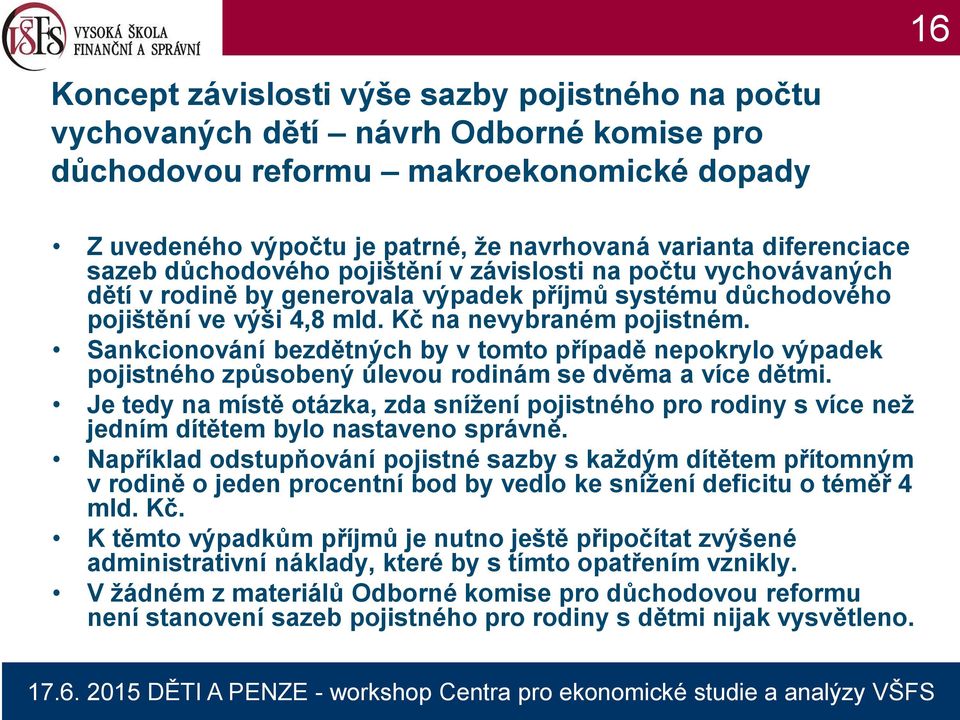 Sankcionování bezdětných by v tomto případě nepokrylo výpadek pojistného způsobený úlevou rodinám se dvěma a více dětmi.