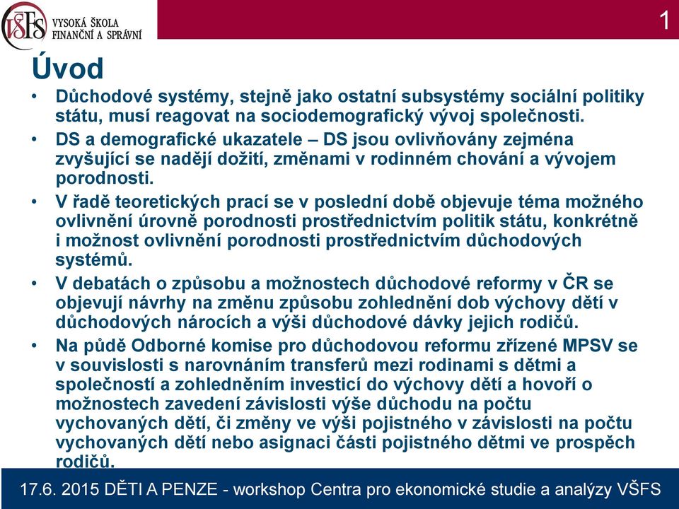 V řadě teoretických prací se v poslední době objevuje téma možného ovlivnění úrovně porodnosti prostřednictvím politik státu, konkrétně i možnost ovlivnění porodnosti prostřednictvím důchodových