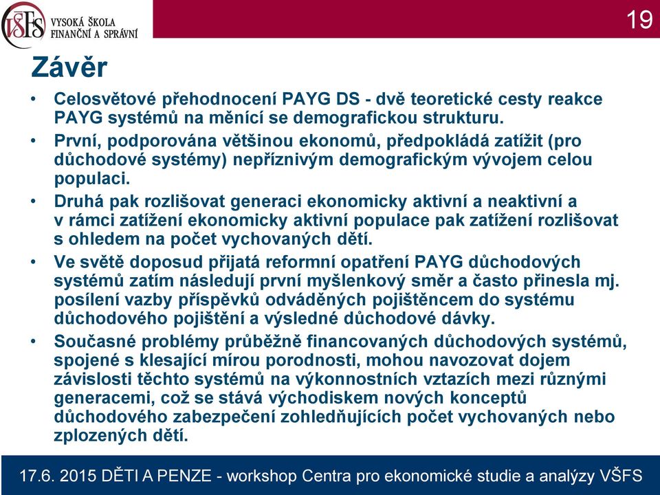 Druhá pak rozlišovat generaci ekonomicky aktivní a neaktivní a v rámci zatížení ekonomicky aktivní populace pak zatížení rozlišovat s ohledem na počet vychovaných dětí.