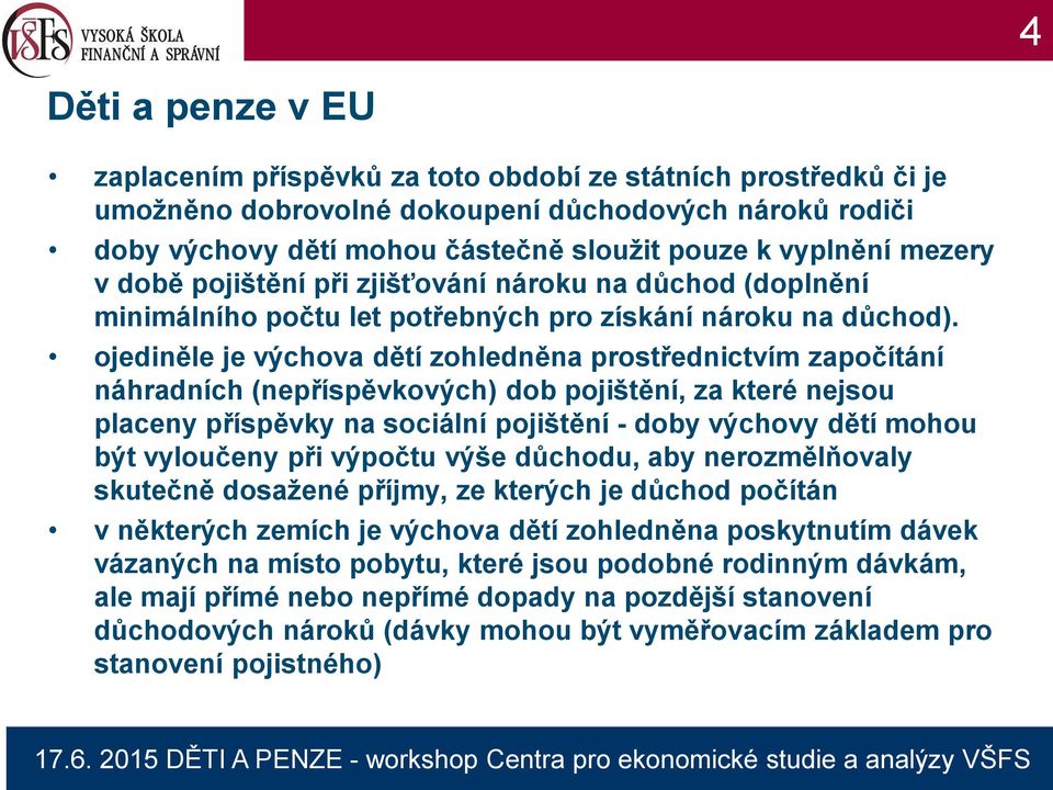 ojediněle je výchova dětí zohledněna prostřednictvím započítání náhradních (nepříspěvkových) dob pojištění, za které nejsou placeny příspěvky na sociální pojištění - doby výchovy dětí mohou být