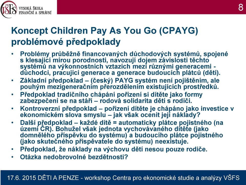 Základní předpoklad (český) PAYG systém není pojištěním, ale pouhým mezigeneračním přerozdělením existujících prostředků.