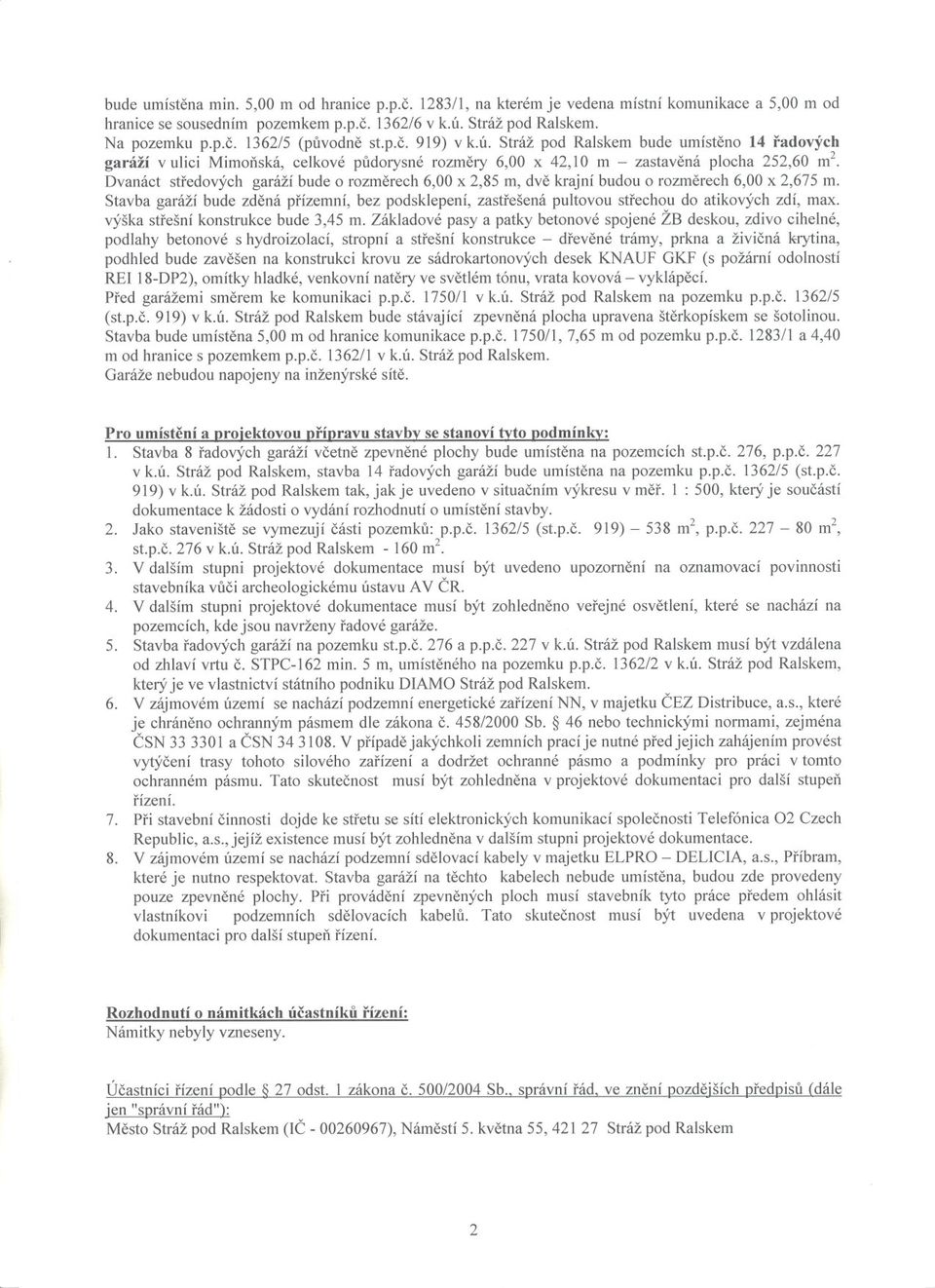 Dvanáct stredových garáží bude o rozmerech 6,00 x 2,85 m, dve krajní budou o rozmerech 6,00 x 2,675 m.