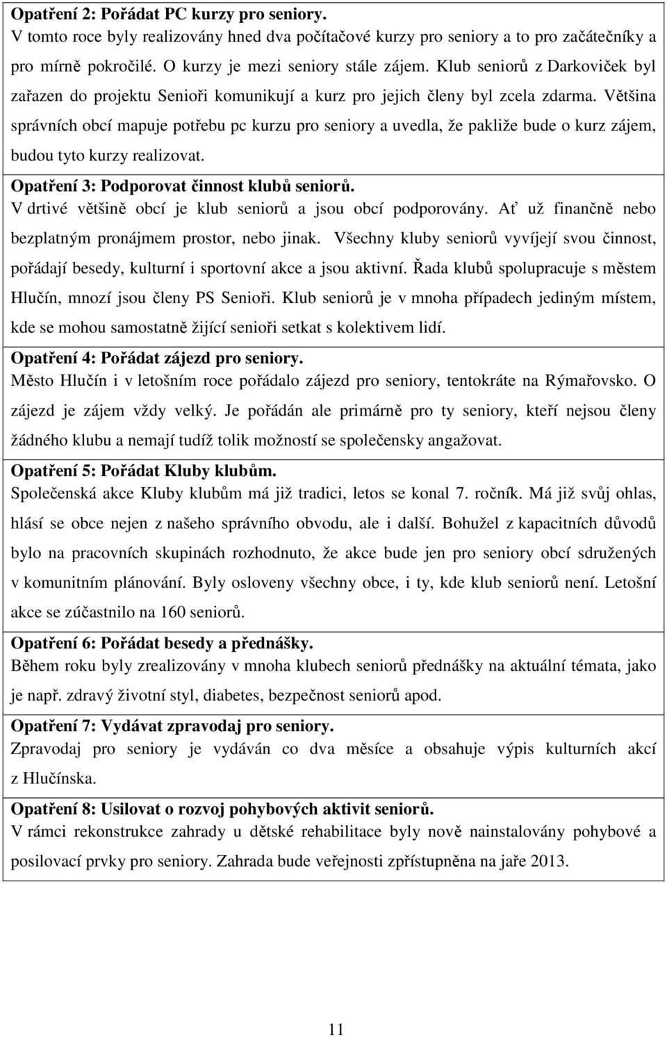 Většina správních obcí mapuje potřebu pc kurzu pro seniory a uvedla, že pakliže bude o kurz zájem, budou tyto kurzy realizovat. Opatření 3: Podporovat činnost klubů seniorů.
