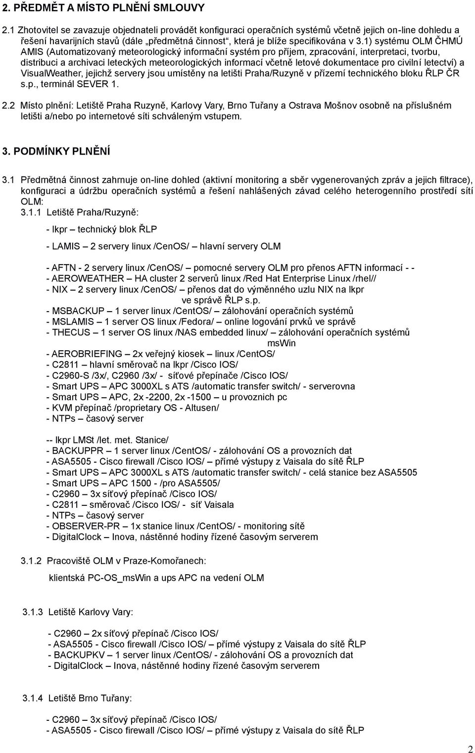 1) systému OLM ČHMÚ AMIS (Automatizovaný meteorologický informační systém pro příjem, zpracování, interpretaci, tvorbu, distribuci a archivaci leteckých meteorologických informací včetně letové