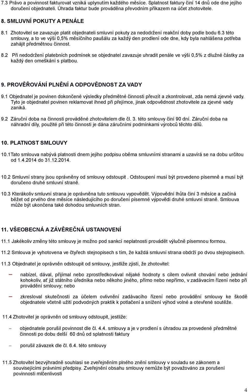 3 této smlouvy, a to ve výši 0,5% měsíčního paušálu za každý den prodlení ode dne, kdy byla nahlášena potřeba zahájit předmětnou činnost. 8.