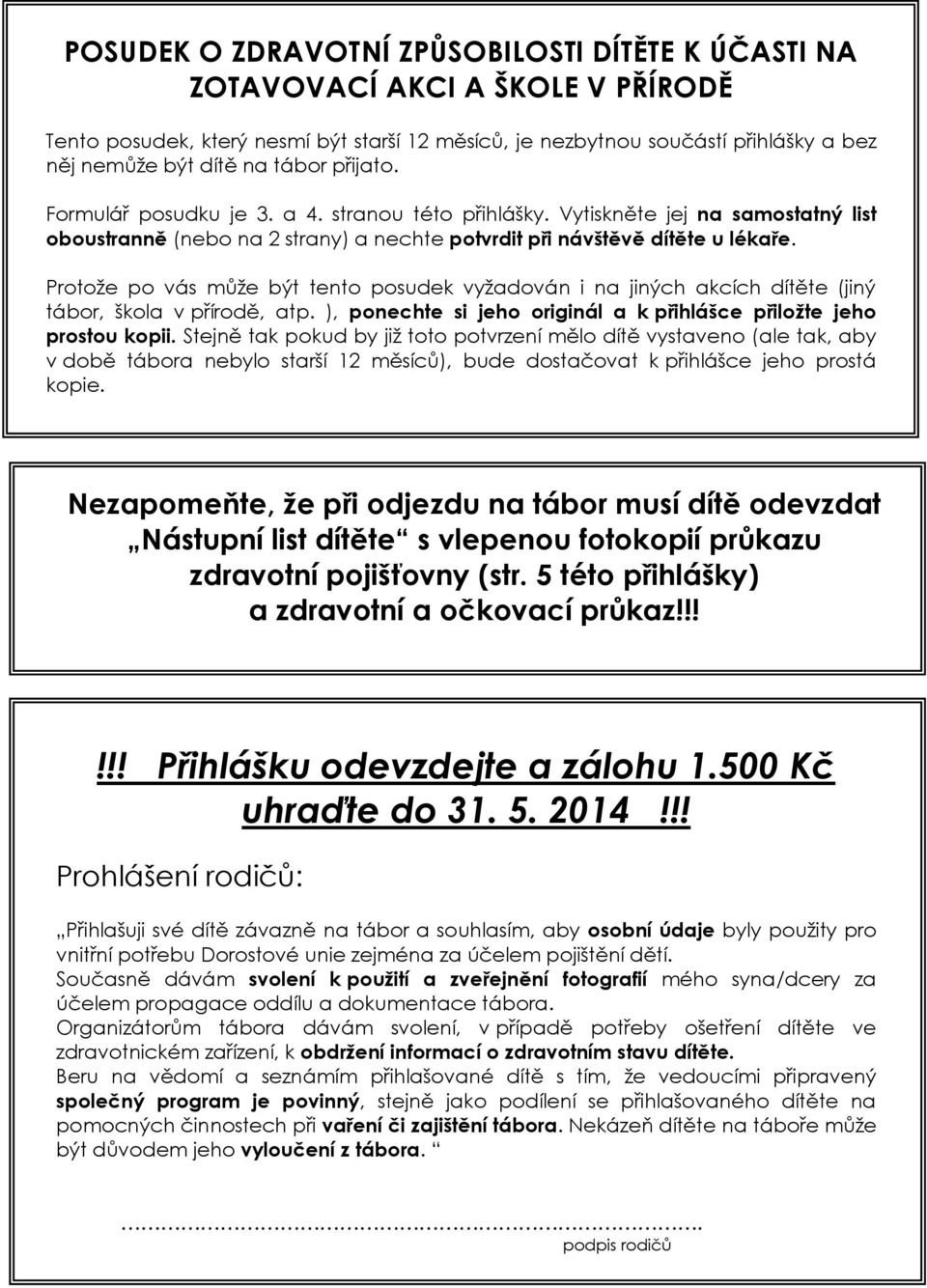 Protože po vás může být tento posudek vyžadován i na jiných akcích dítěte (jiný tábor, škola v přírodě, atp. ), ponechte si jeho originál a k přihlášce přiložte jeho prostou kopii.