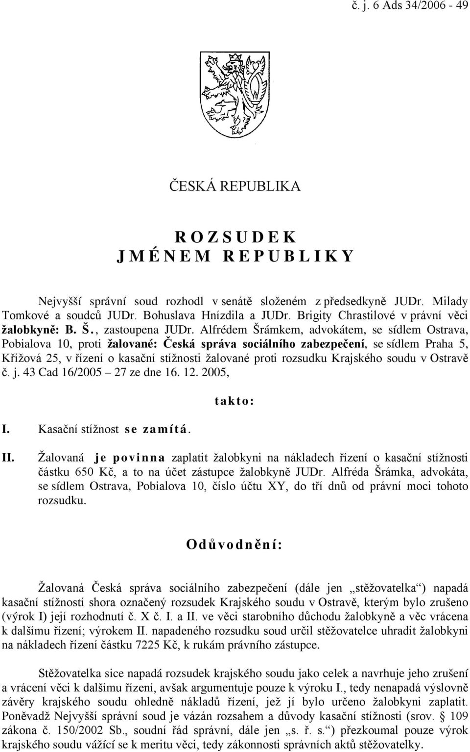 Alfrédem Šrámkem, advokátem, se sídlem Ostrava, Pobialova 10, proti žalované: Česká správa sociálního zabezpečení, se sídlem Praha 5, Křížová 25, v řízení o kasační stížnosti žalované proti rozsudku