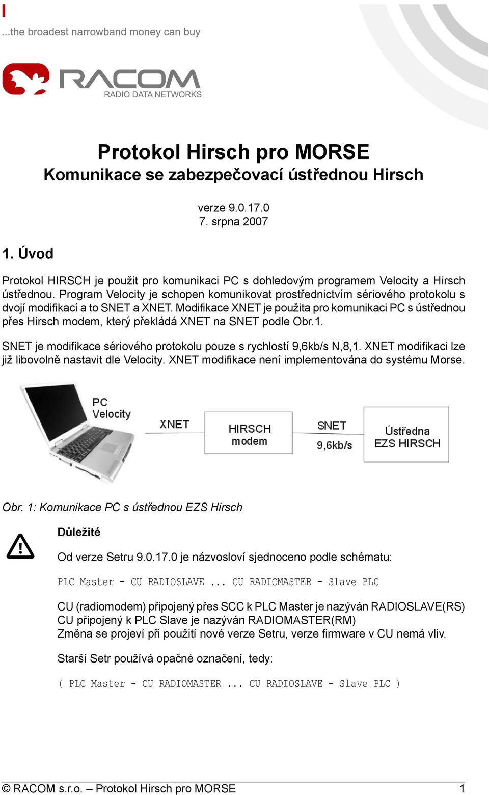 Program Velocity je schopen komunikovat prostřednictvím sériového protokolu s dvojí modifikací a to SNET a XNET.