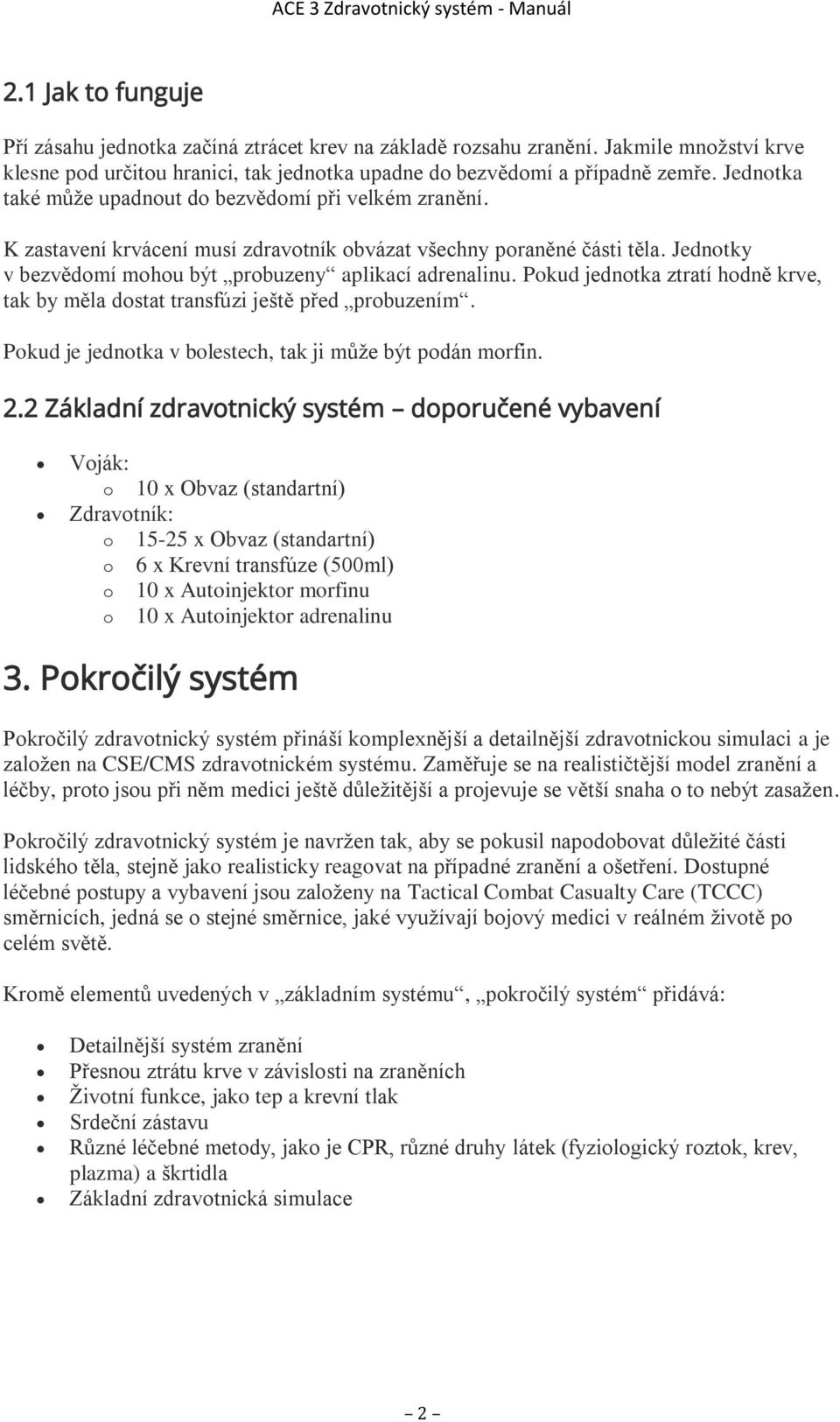 Pokud jednotka ztratí hodně krve, tak by měla dostat transfúzi ještě před probuzením. Pokud je jednotka v bolestech, tak ji může být podán morfin. 2.