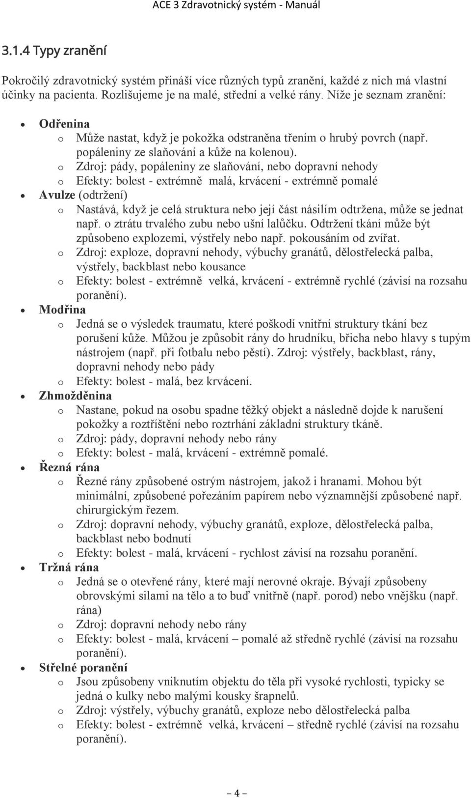 o Zdroj: pády, popáleniny ze slaňování, nebo dopravní nehody o Efekty: bolest - extrémně malá, krvácení - extrémně pomalé Avulze (odtržení) o Nastává, když je celá struktura nebo její část násilím
