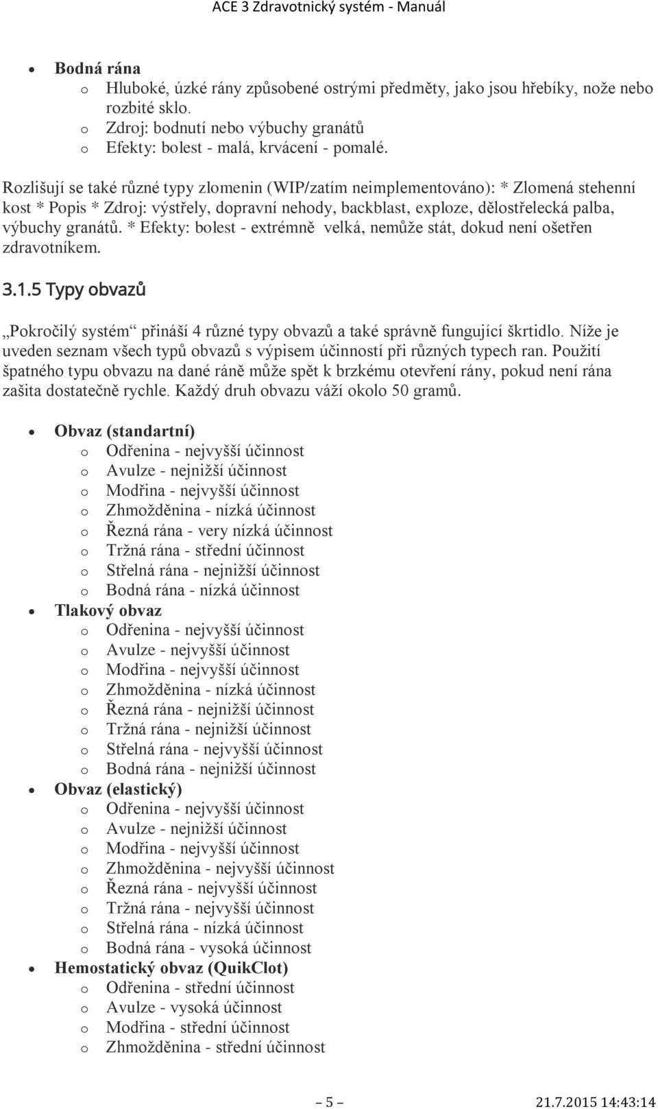* Efekty: bolest - extrémně velká, nemůže stát, dokud není ošetřen zdravotníkem. 3.1.5 Typy obvazů Pokročilý systém přináší 4 různé typy obvazů a také správně fungující škrtidlo.