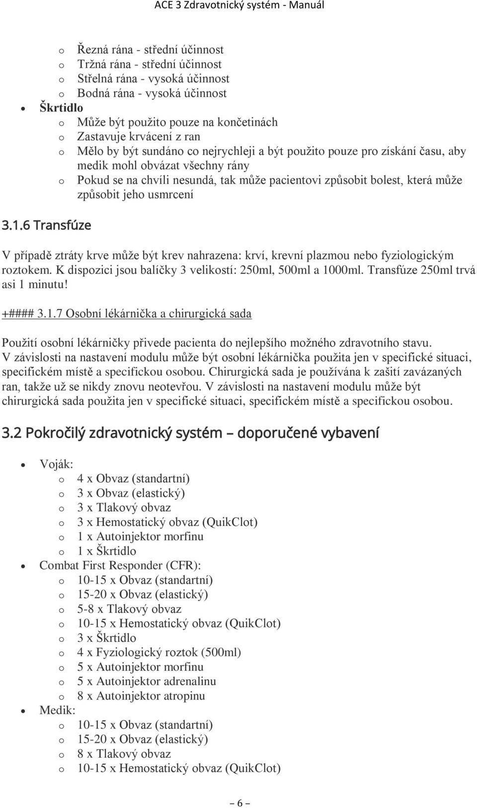 způsobit jeho usmrcení 3.1.6 Transfúze V případě ztráty krve může být krev nahrazena: krví, krevní plazmou nebo fyziologickým roztokem. K dispozici jsou balíčky 3 velikostí: 250ml, 500ml a 1000ml.