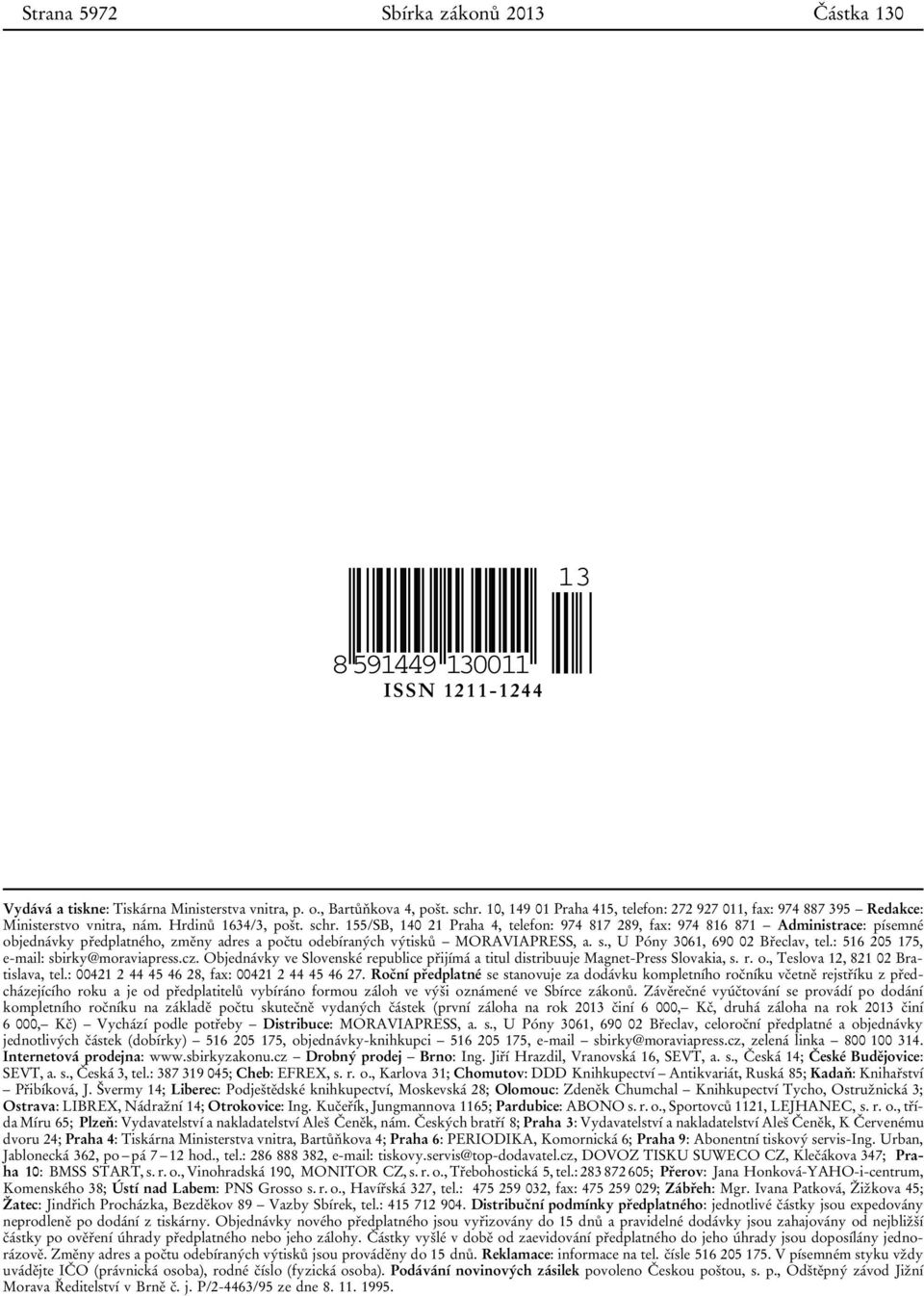 155/SB, 140 21 Praha 4, telefon: 974 817 289, fax: 974 816 871 Administrace: písemné objednávky předplatného, změny adres a počtu odebíraných výtisků MORAVIAPRESS, a. s.