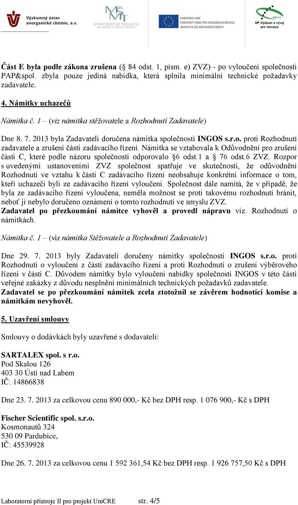 Námitka se vztahovala k Odůvodnění pro zrušení části C, které podle názoru společnosti odporovalo 6 odst.1 a 76 odst.6 ZVZ.