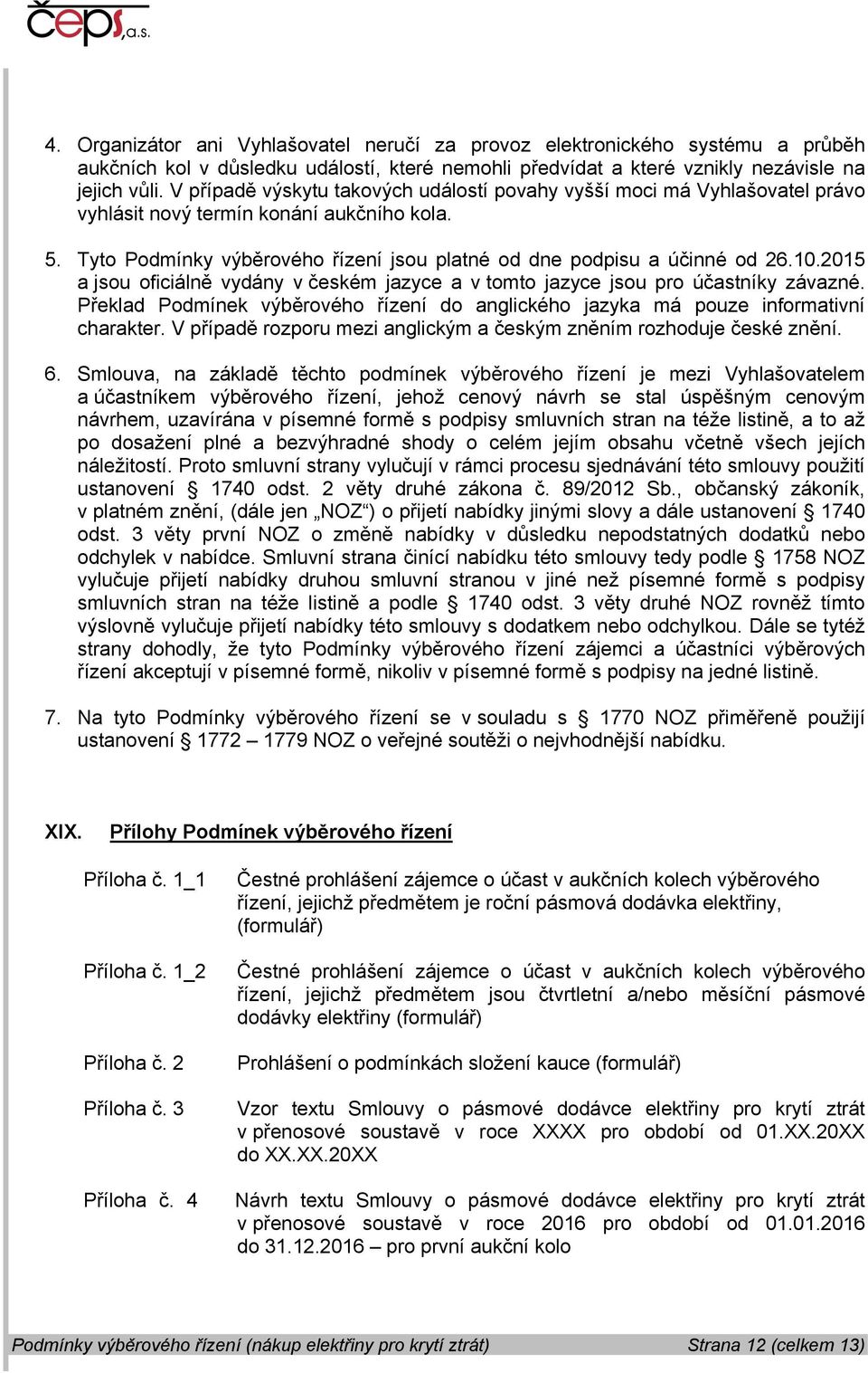 2015 a jsou oficiálně vydány v českém jazyce a v tomto jazyce jsou pro účastníky závazné. Překlad Podmínek výběrového řízení do anglického jazyka má pouze informativní charakter.