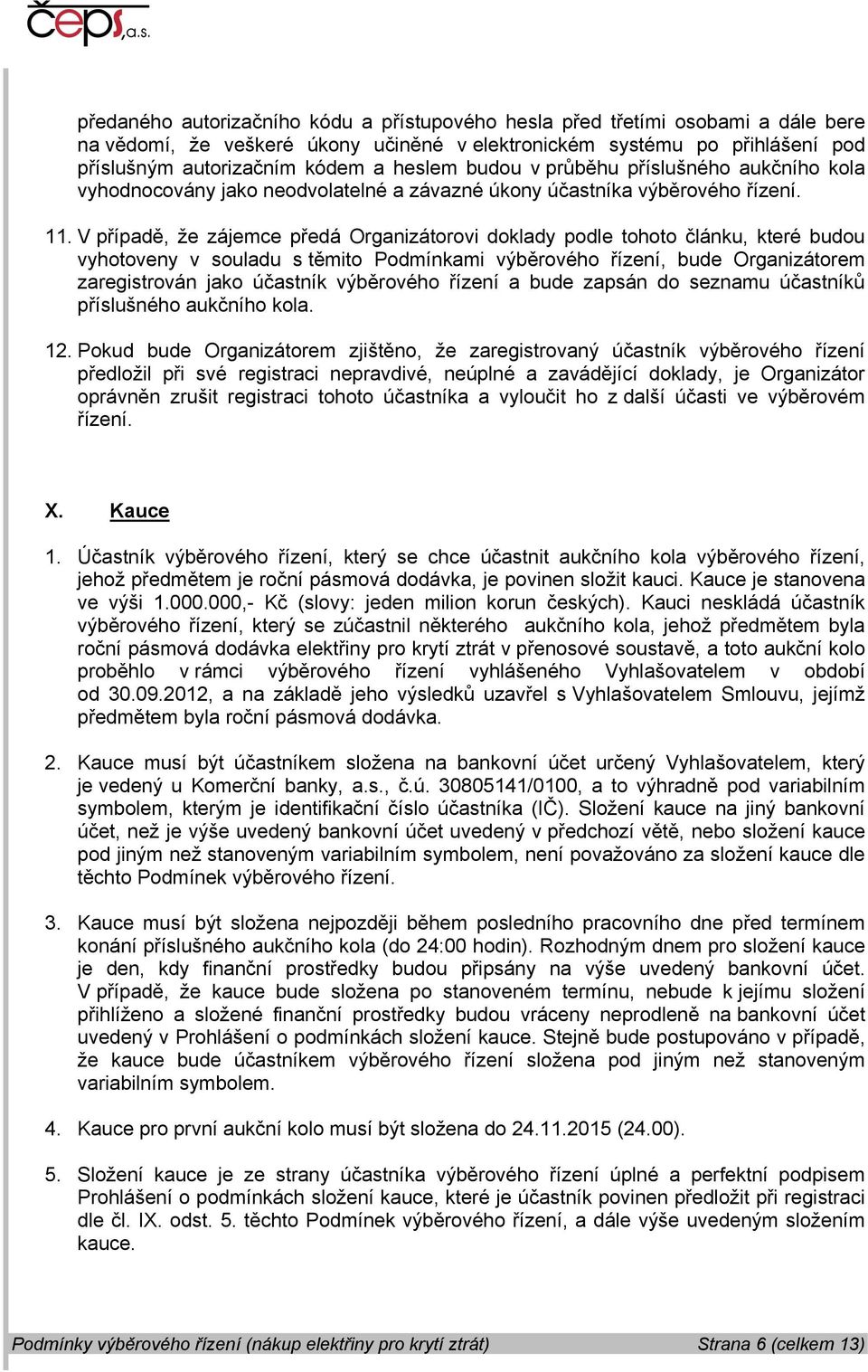 V případě, že zájemce předá Organizátorovi doklady podle tohoto článku, které budou vyhotoveny v souladu s těmito Podmínkami výběrového řízení, bude Organizátorem zaregistrován jako účastník