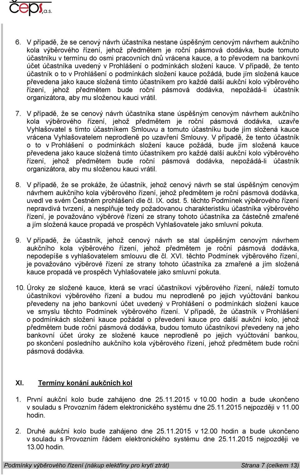 V případě, že tento účastník o to v Prohlášení o podmínkách složení kauce požádá, bude jím složená kauce převedena jako kauce složená tímto účastníkem pro každé další aukční kolo výběrového řízení,