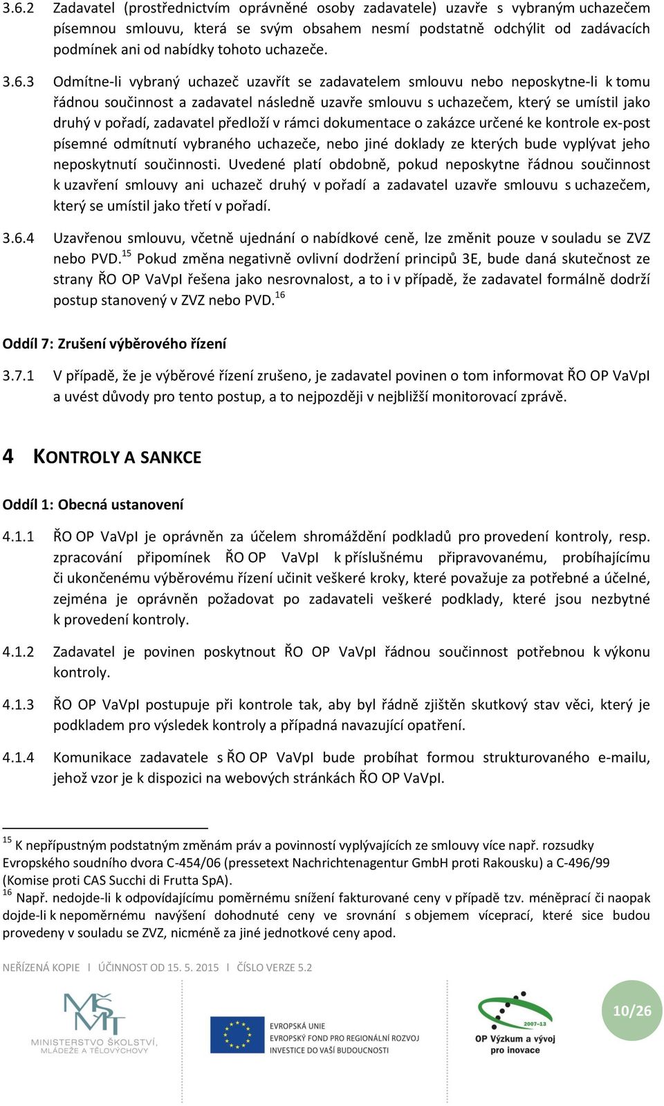 3 Odmítne-li vybraný uchazeč uzavřít se zadavatelem smlouvu nebo neposkytne-li k tomu řádnou součinnost a zadavatel následně uzavře smlouvu s uchazečem, který se umístil jako druhý v pořadí,