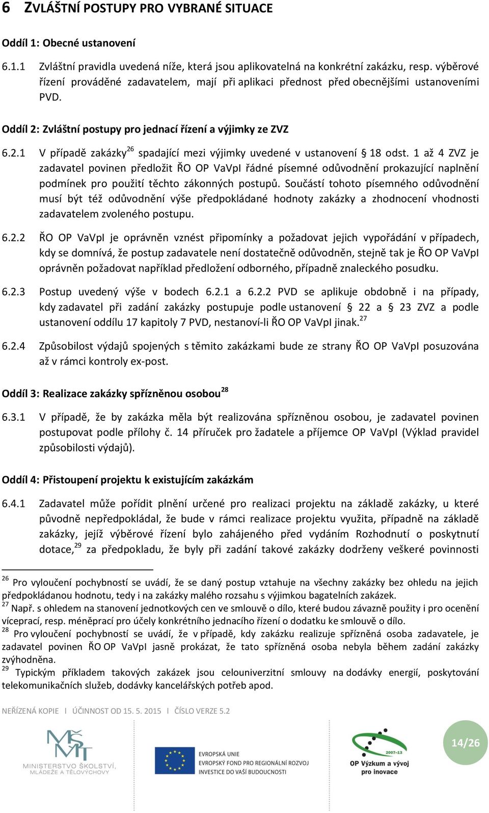 1 až 4 ZVZ je zadavatel povinen předložit ŘO OP VaVpI řádné písemné odůvodnění prokazující naplnění podmínek pro použití těchto zákonných postupů.