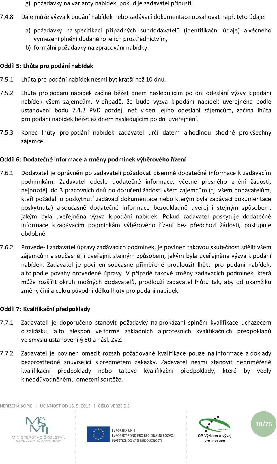 Oddíl 5: Lhůta pro podání nabídek 7.5.1 Lhůta pro podání nabídek nesmí být kratší než 10 dnů. 7.5.2 Lhůta pro podání nabídek začíná běžet dnem následujícím po dni odeslání výzvy k podání nabídek všem zájemcům.