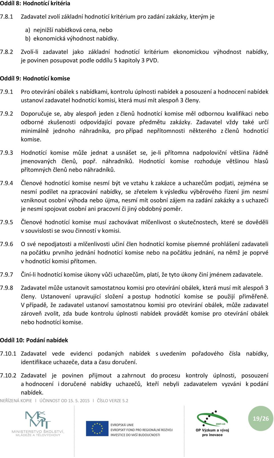 Zadavatel vždy také určí minimálně jednoho náhradníka, pro případ nepřítomnosti některého z členů hodnotící komise. 7.9.