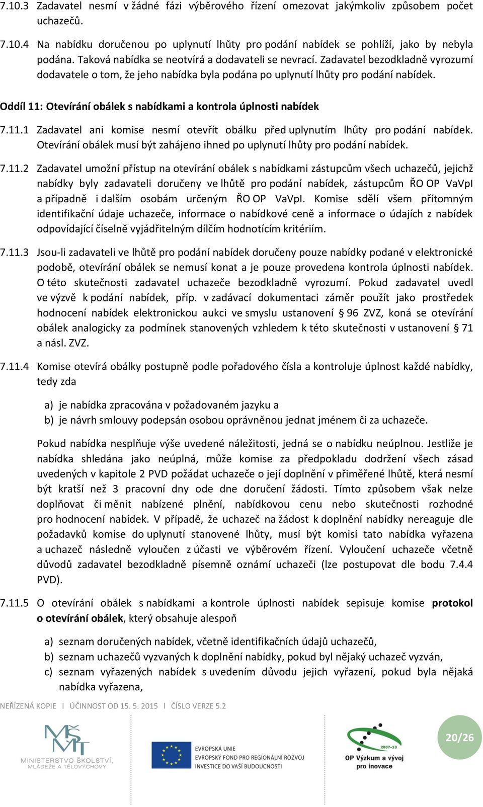 Oddíl 11: Otevírání obálek s nabídkami a kontrola úplnosti nabídek 7.11.1 Zadavatel ani komise nesmí otevřít obálku před uplynutím lhůty pro podání nabídek.