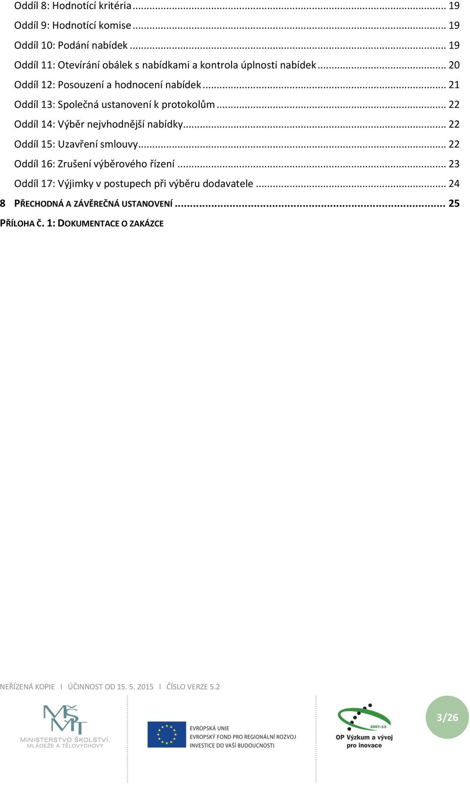 .. 21 Oddíl 13: Společná ustanovení k protokolům... 22 Oddíl 14: Výběr nejvhodnější nabídky... 22 Oddíl 15: Uzavření smlouvy.