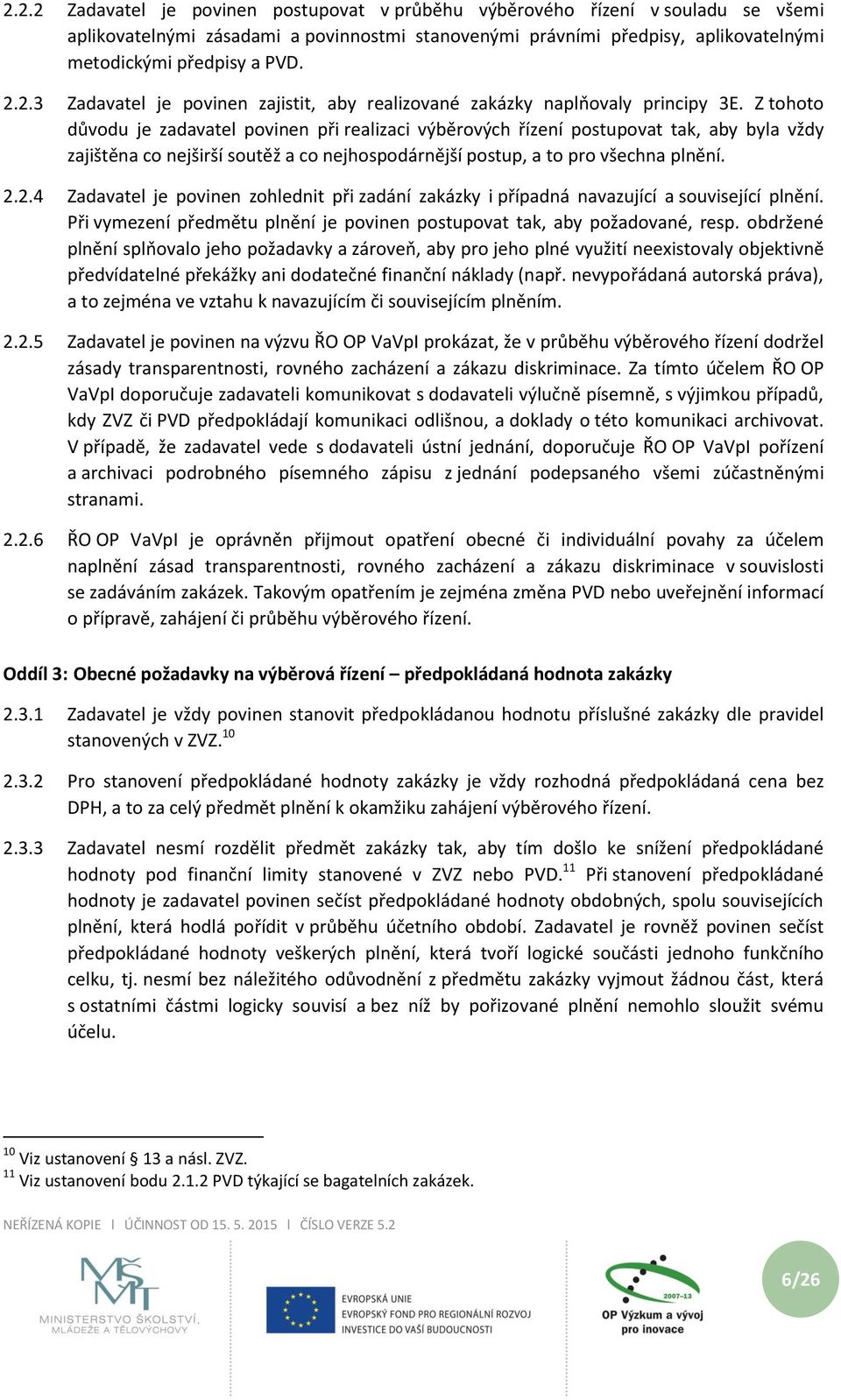 Z tohoto důvodu je zadavatel povinen při realizaci výběrových řízení postupovat tak, aby byla vždy zajištěna co nejširší soutěž a co nejhospodárnější postup, a to pro všechna plnění. 2.