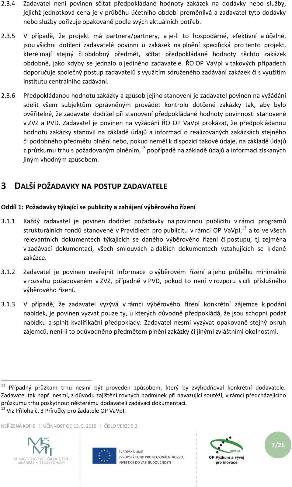 5 V případě, že projekt má partnera/partnery, a je-li to hospodárné, efektivní a účelné, jsou všichni dotčení zadavatelé povinni u zakázek na plnění specifická pro tento projekt, které mají stejný či