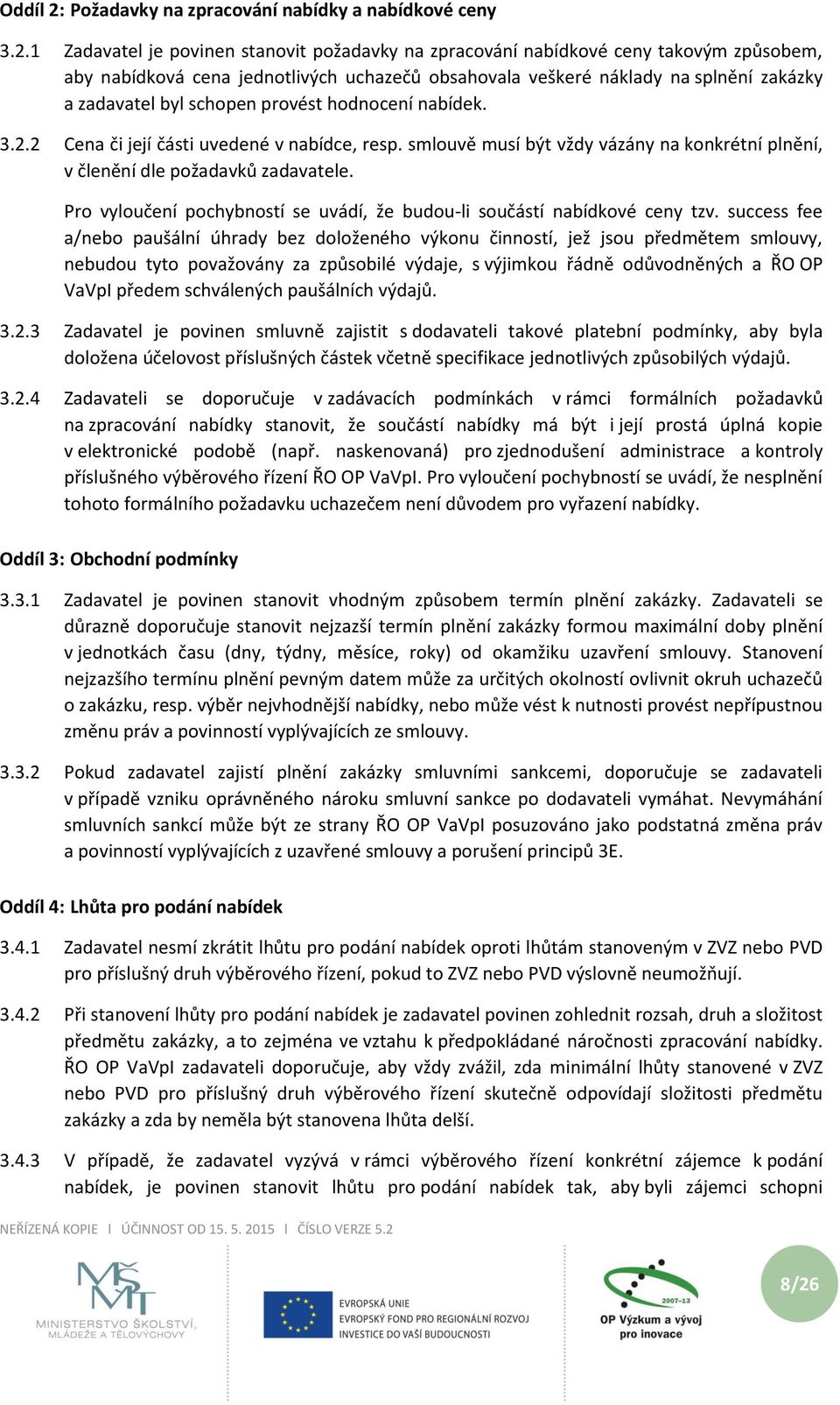 1 Zadavatel je povinen stanovit požadavky na zpracování nabídkové ceny takovým způsobem, aby nabídková cena jednotlivých uchazečů obsahovala veškeré náklady na splnění zakázky a zadavatel byl schopen