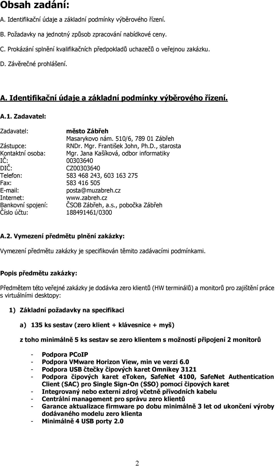 Zadavatel: Zadavatel: město Zábřeh Masarykovo nám. 510/6, 789 01 Zábřeh Zástupce: RNDr. Mgr. František John, Ph.D., starosta Kontaktní osoba: Mgr.