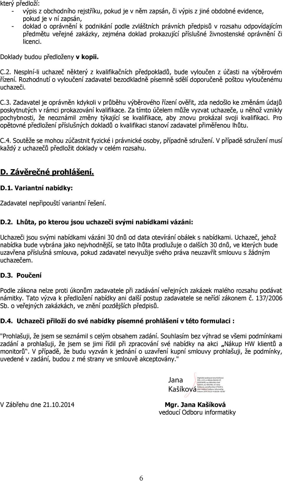 Nesplní-li uchazeč některý z kvalifikačních předpokladů, bude vyloučen z účasti na výběrovém řízení. Rozhodnutí o vyloučení zadavatel bezodkladně písemně sdělí doporučeně poštou vyloučenému uchazeči.