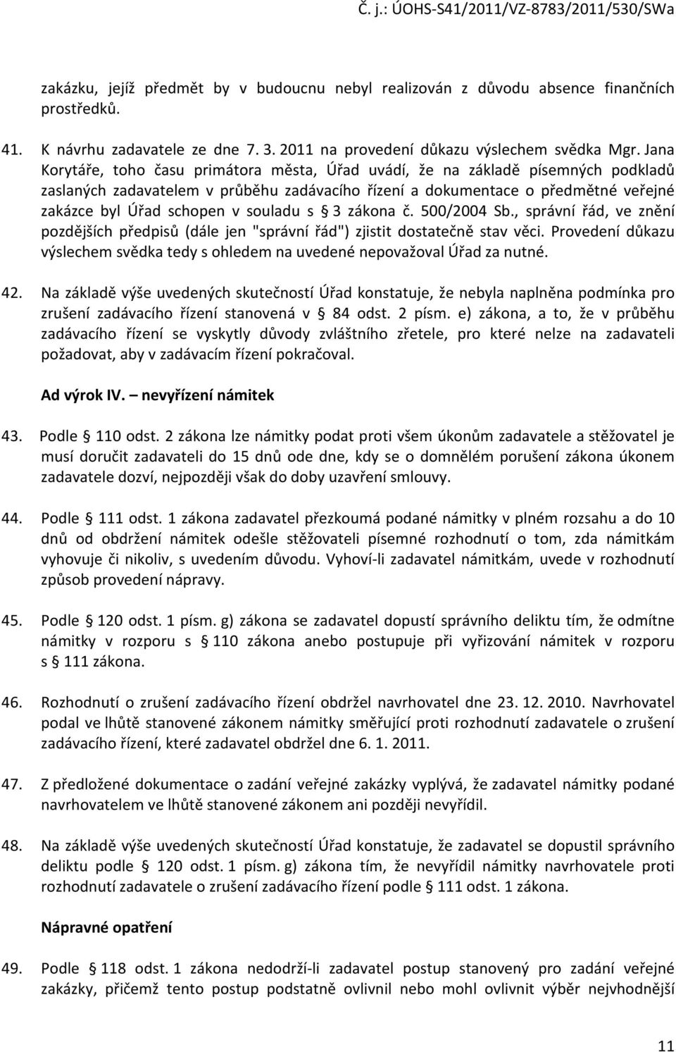 souladu s 3 zákona č. 500/2004 Sb., správní řád, ve znění pozdějších předpisů (dále jen "správní řád") zjistit dostatečně stav věci.