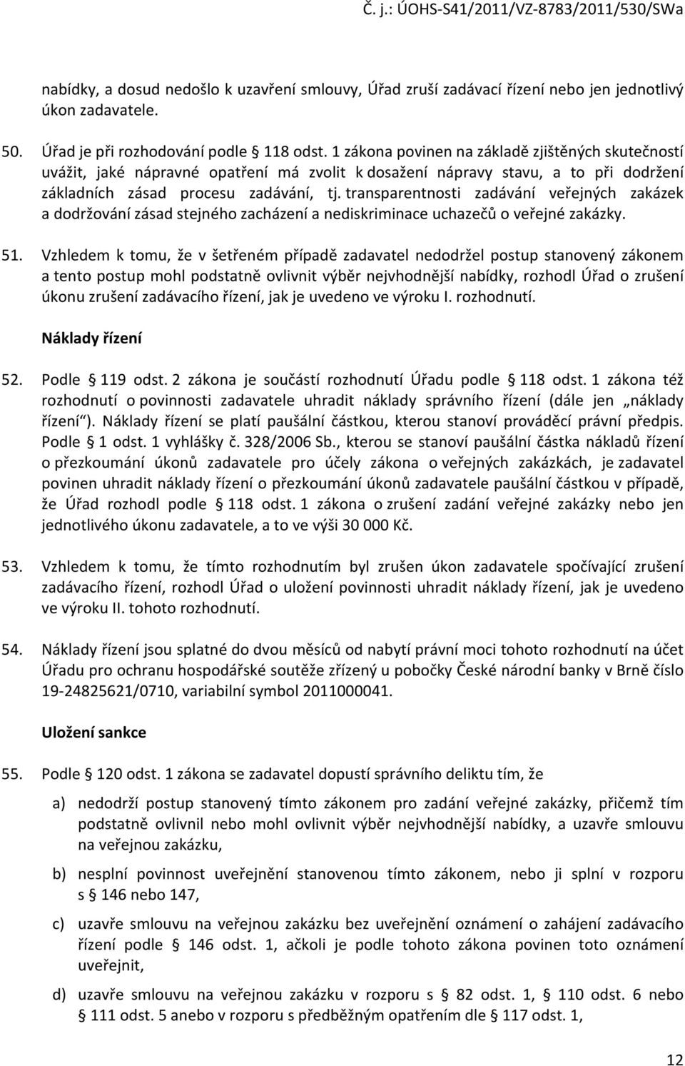 transparentnosti zadávání veřejných zakázek a dodržování zásad stejného zacházení a nediskriminace uchazečů o veřejné zakázky. 51.