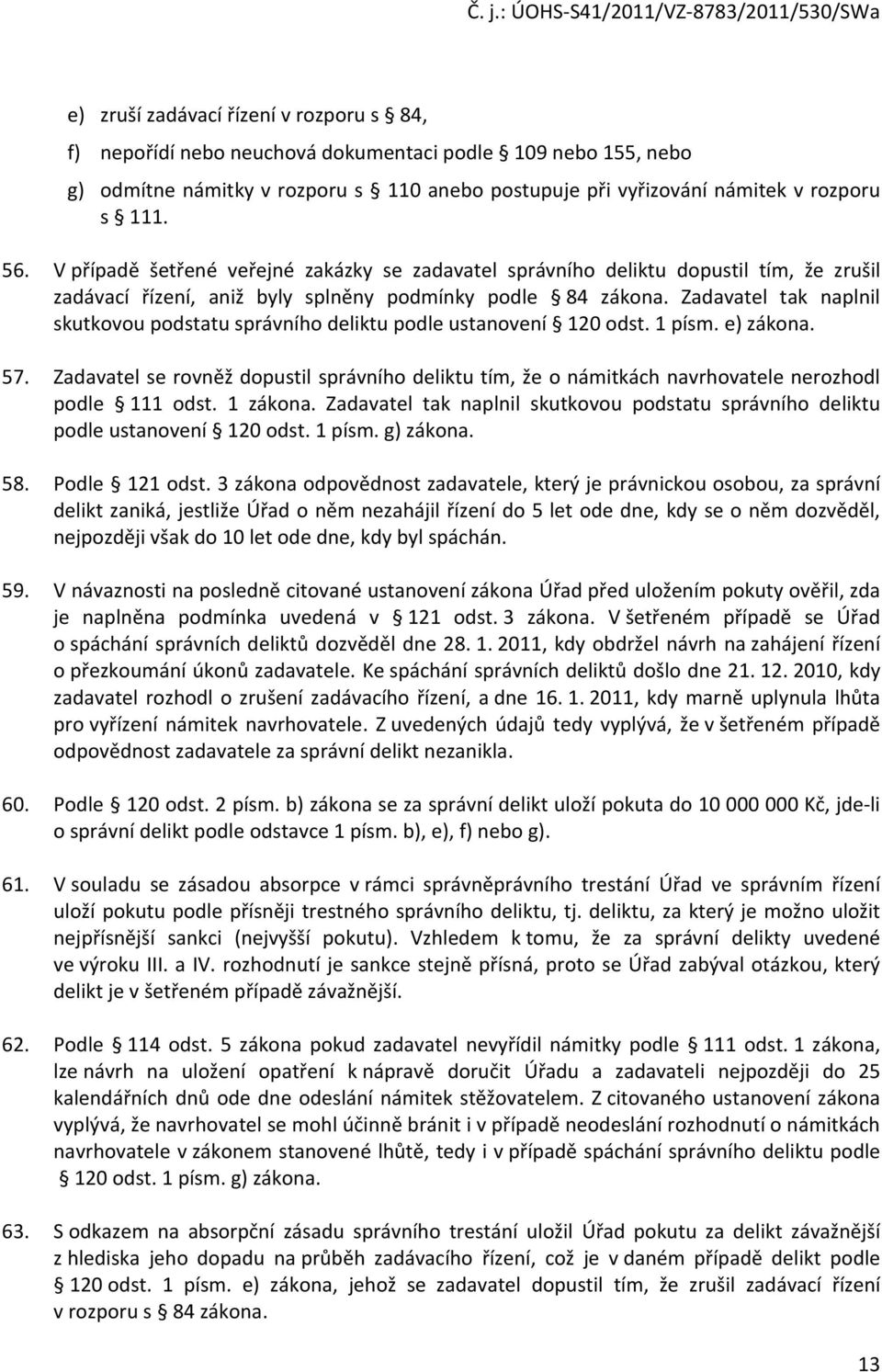 Zadavatel tak naplnil skutkovou podstatu správního deliktu podle ustanovení 120 odst. 1 písm. e) zákona. 57.