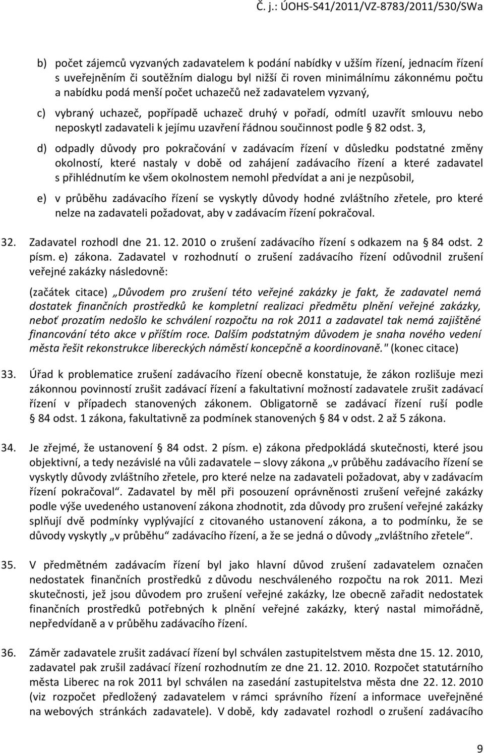 3, d) odpadly důvody pro pokračování v zadávacím řízení v důsledku podstatné změny okolností, které nastaly v době od zahájení zadávacího řízení a které zadavatel s přihlédnutím ke všem okolnostem