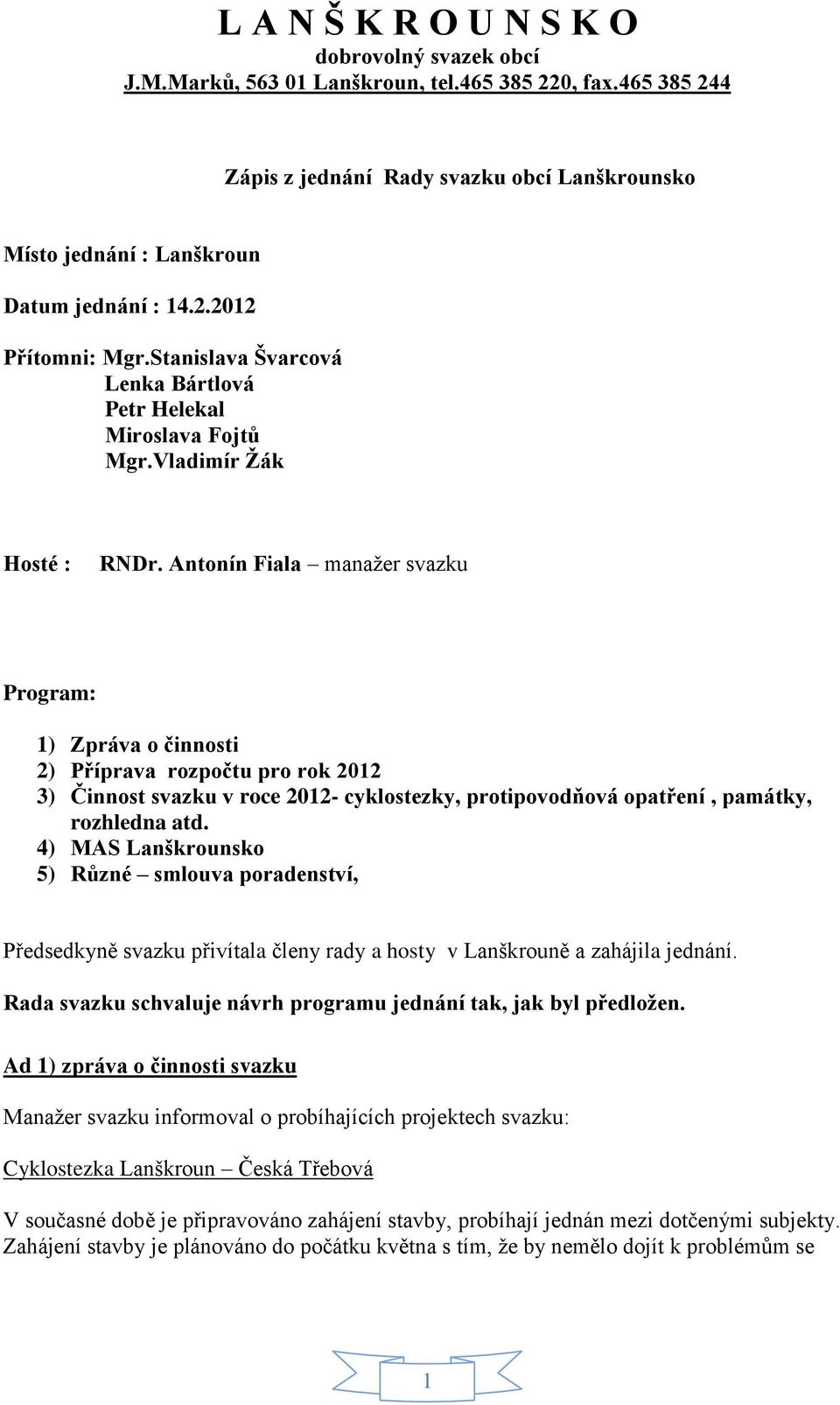 Antonín Fiala manažer svazku Program: 1) Zpráva o činnosti 2) Příprava rozpočtu pro rok 2012 3) Činnost svazku v roce 2012- cyklostezky, protipovodňová opatření, památky, rozhledna atd.