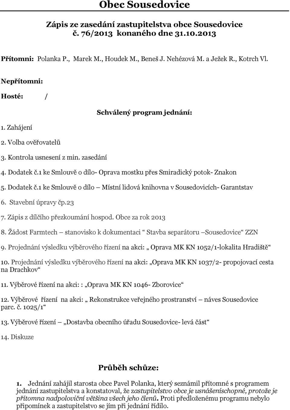 Dodatek č.1 ke Smlouvě o dílo Místní lidová knihovna v Sousedovicích- Garantstav 6. Stavební úpravy čp.23 7. Zápis z dílčího přezkoumání hospod. Obce za rok 2013 8.