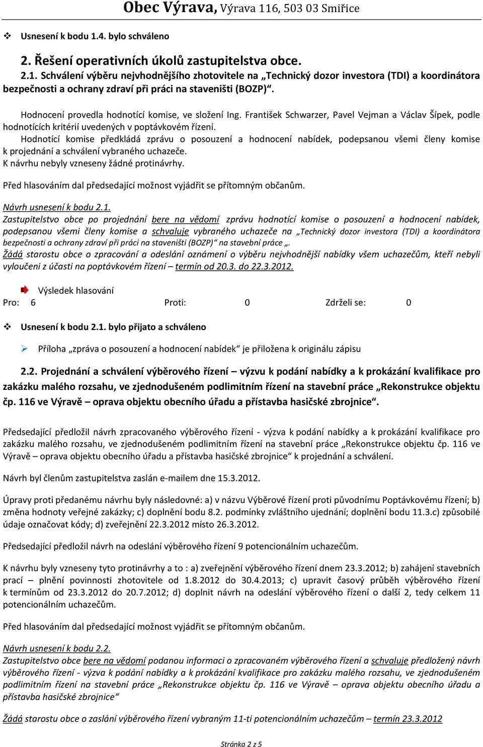 Hodnotící komise předkládá zprávu o posouzení a hodnocení nabídek, podepsanou všemi členy komise k projednání a schválení vybraného uchazeče. Návrh usnesení k bodu 2.1.