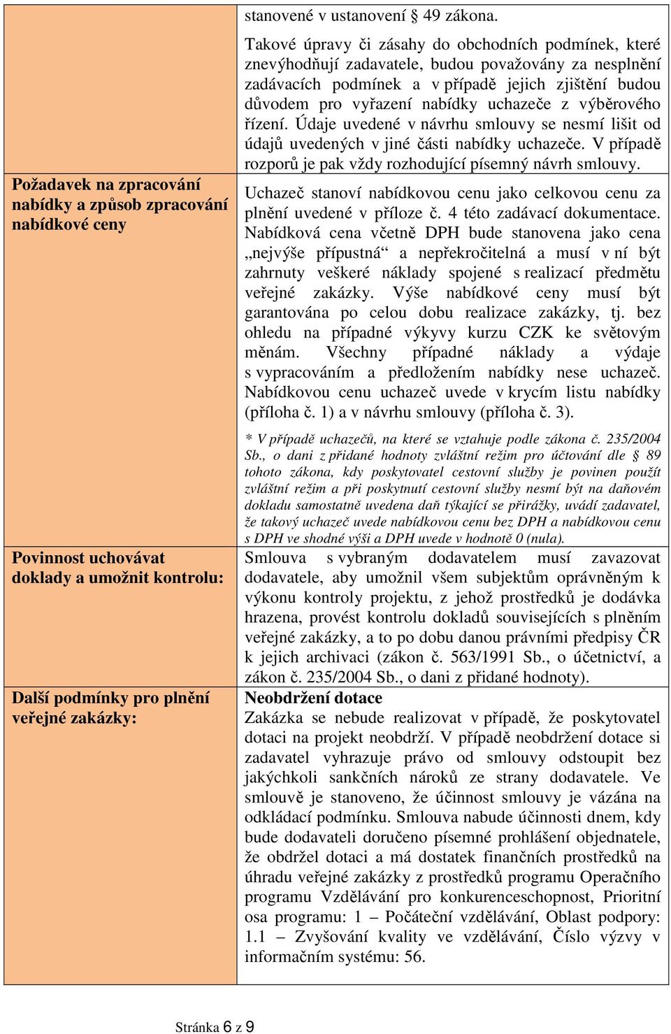 uchazeče z výběrového řízení. Údaje uvedené v návrhu smlouvy se nesmí lišit od údajů uvedených v jiné části nabídky uchazeče. V případě rozporů je pak vždy rozhodující písemný návrh smlouvy.