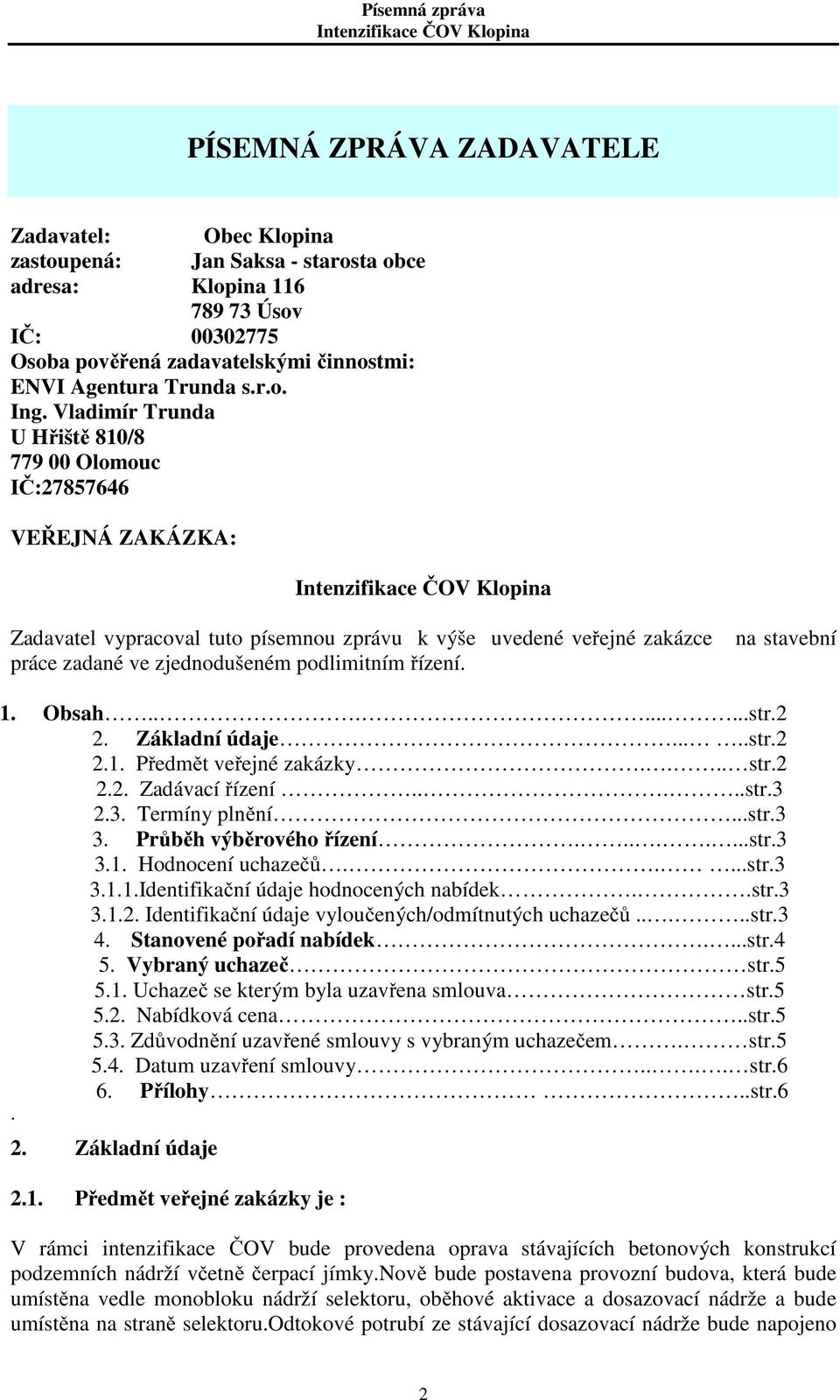 na stavební 1. Obsah.........str.2 2. Základní údaje.....str.2 2.1. Předmět veřejné zakázky.... str.2 2.2. Zadávací řízení.....str.3 2.3. Termíny plnění...str.3 3. Průběh výběrového řízení........str.3 3.1. Hodnocení uchazečů.