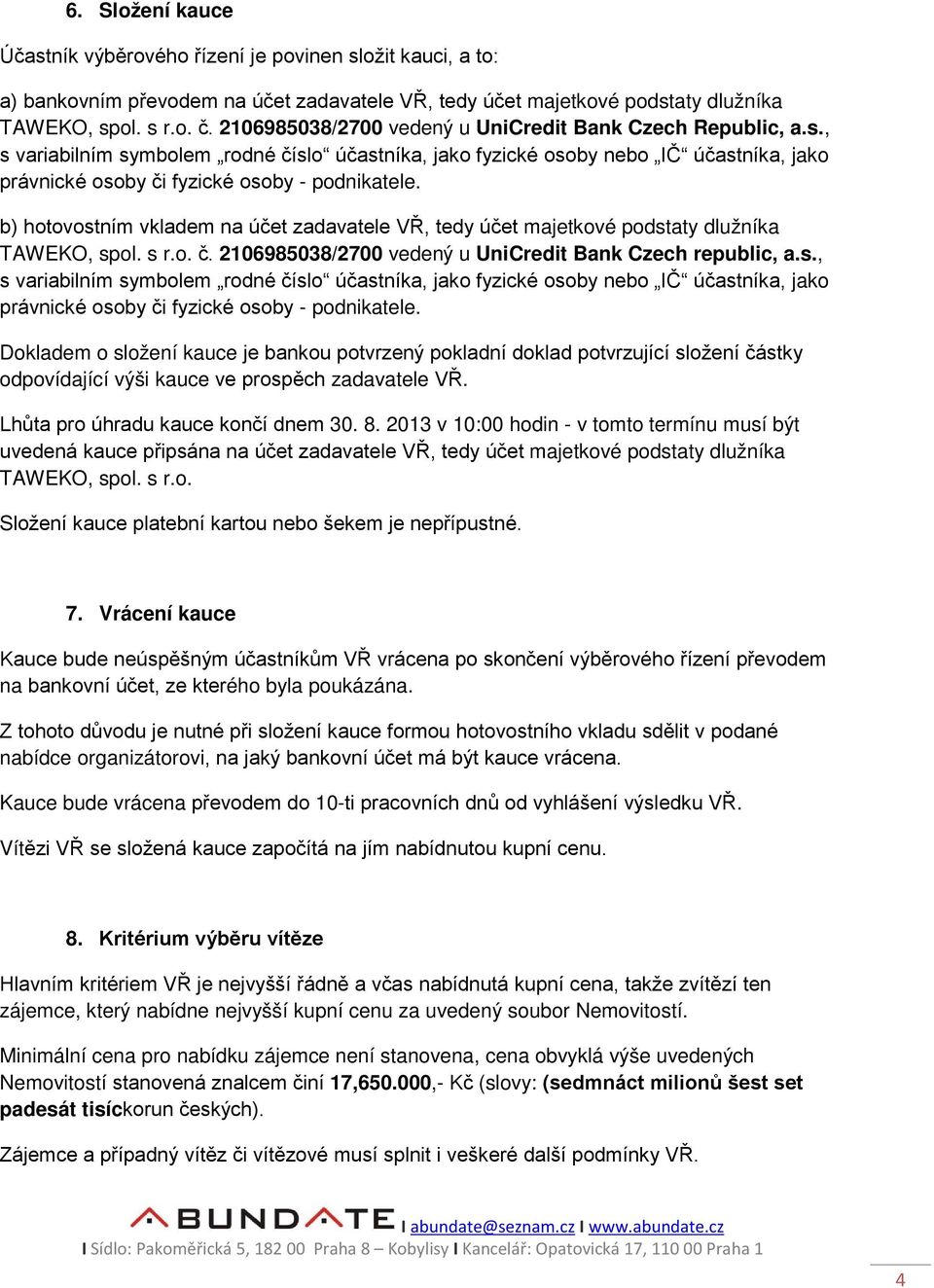 b) hotovostním vkladem na účet zadavatele VŘ, tedy účet majetkové podstaty dlužníka TAWEKO, spol. s r.o. č. 2106985038/2700 vedený u UniCredit Bank Czech republic, a.s., s variabilním symbolem rodné číslo účastníka, jako fyzické osoby nebo IČ účastníka, jako právnické osoby či fyzické osoby - podnikatele.