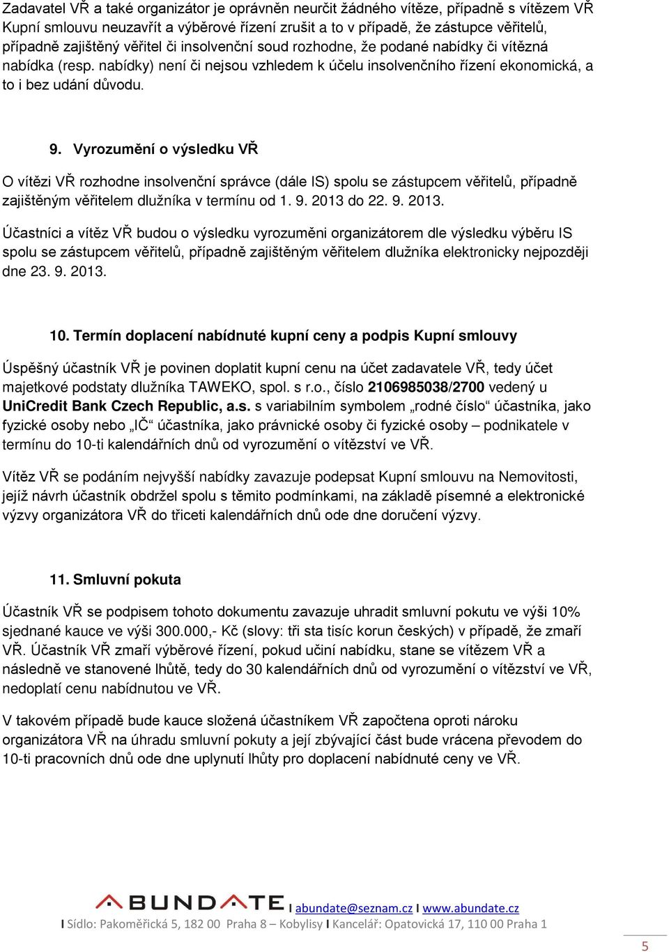 Vyrozumění o výsledku VŘ O vítězi VŘ rozhodne insolvenční správce (dále IS) spolu se zástupcem věřitelů, případně zajištěným věřitelem dlužníka v termínu od 1. 9. 2013 