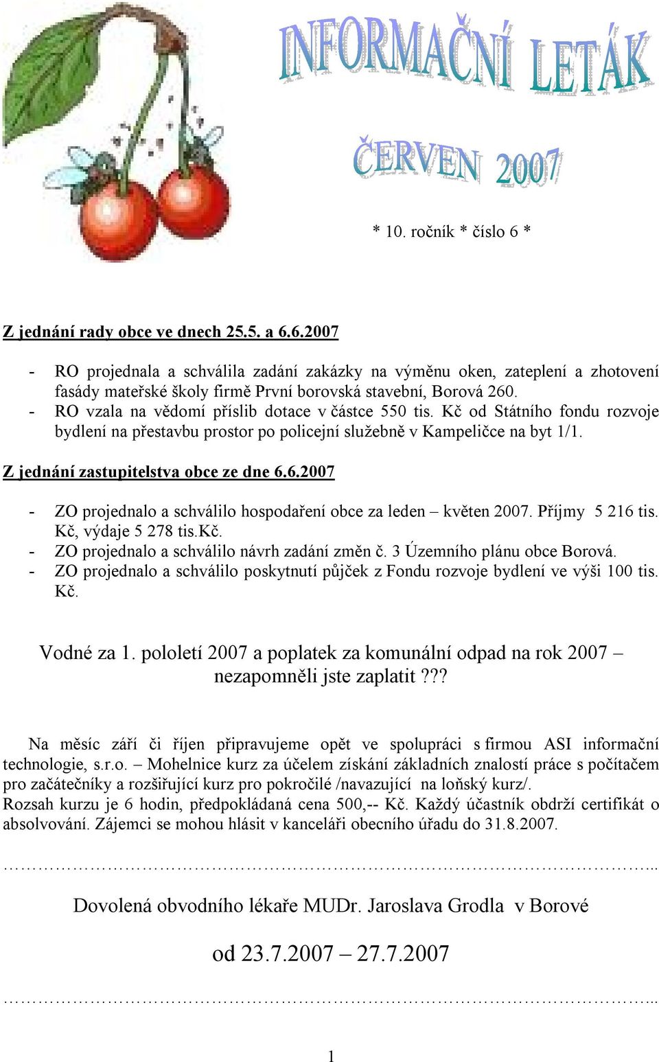 6.2007 - ZO projednalo a schválilo hospodaření obce za leden květen 2007. Příjmy 5 216 tis. Kč, výdaje 5 278 tis.kč. - ZO projednalo a schválilo návrh zadání změn č. 3 Územního plánu obce Borová.