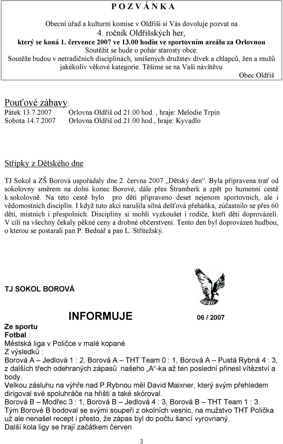 Těšíme se na Vaši návštěvu Obec Oldřiš Pouťové zábavy: Pátek 13.7.2007 Sobota 14.7.2007 Orlovna Oldřiš od 21.00 hod., hraje: Melodie Trpín Orlovna Oldřiš od 21.00 hod., hraje: Kyvadlo Střípky z Dětského dne TJ Sokol a ZŠ Borová uspořádaly dne 2.