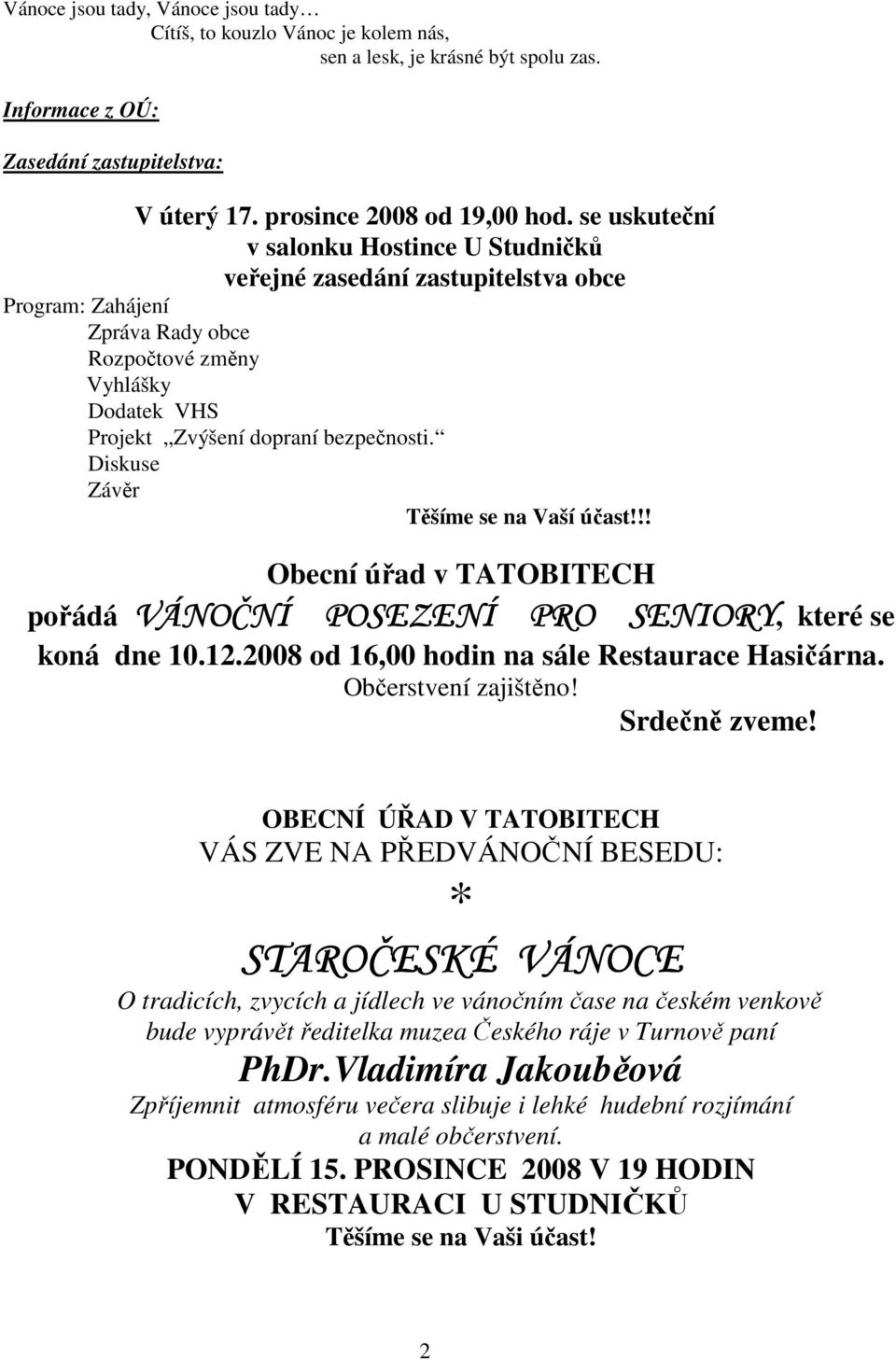 Diskuse Závěr Těšíme se na Vaší účast!!! Obecní úřad v TATOBITECH pořádá VÁNOČNÍ POSEZENÍ PRO SENIORY, které se koná dne 10.12.2008 od 16,00 hodin na sále Restaurace Hasičárna. Občerstvení zajištěno!