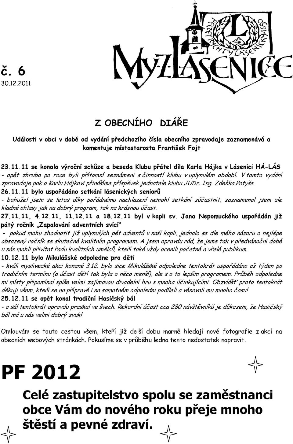 11 bylo uspořádáno setkání lásenických seniorů - bohužel jsem se letos díky pořádnému nachlazení nemohl setkání zúčastnit, zaznamenal jsem ale kladné ohlasy jak na dobrý program, tak na krásnou účast.