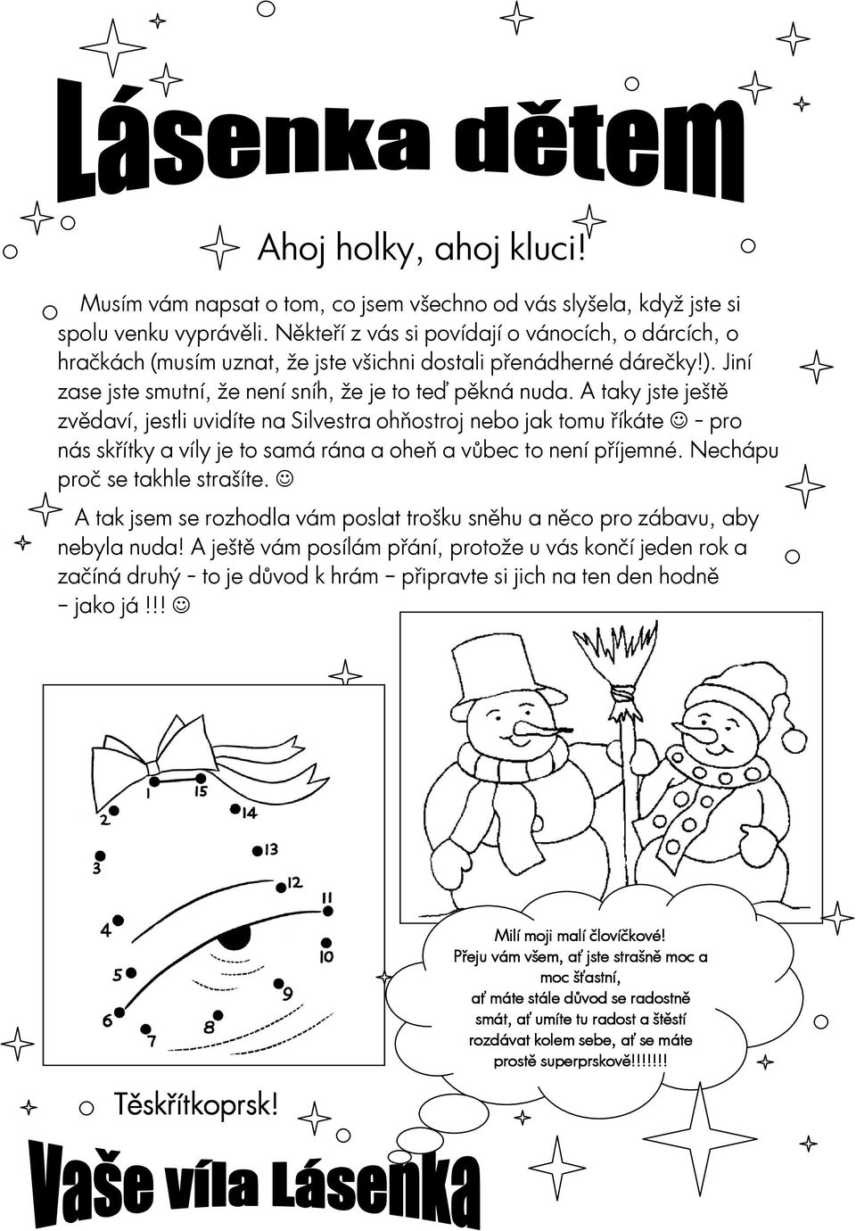 A taky jste ještě zvědaví, jestli uvidíte na Silvestra ohňostroj nebo jak tomu říkáte - pro nás skřítky a víly je to samá rána a oheň a vůbec to není příjemné. Nechápu proč se takhle strašíte.
